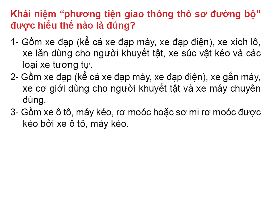 Câu 9: Khái niệm '' Phương tiện giao thông thô sơ đường bộ '' được hiểu thế nào là đúng?