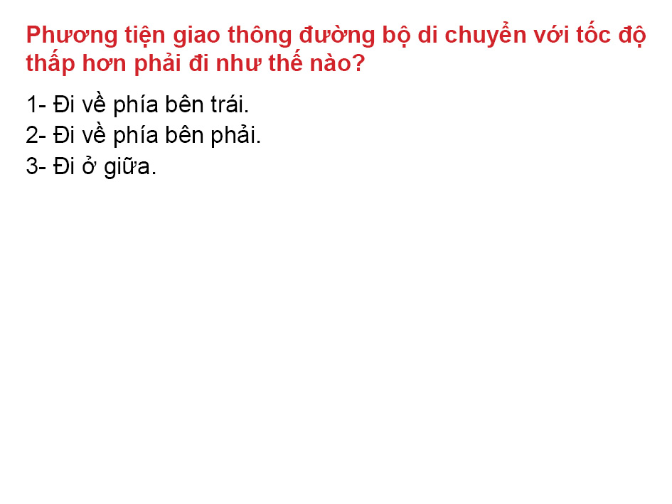 Câu 28. Phương tiện giao thông đường bộ di chuyển với tốc độ thấp hơn phải đi như thế nào?