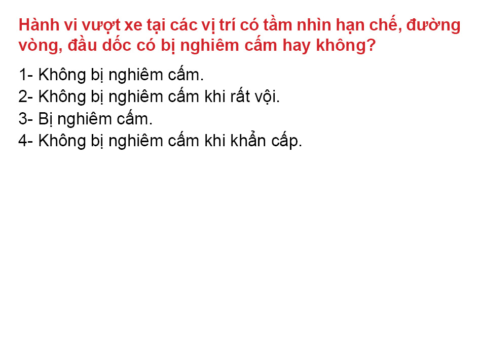 Câu 30. Hành vi vượt xe tại các vị trí có tầm nhìn hạn chế, đường vòng, đầu dốc có bị nghiêm cấm hay không?