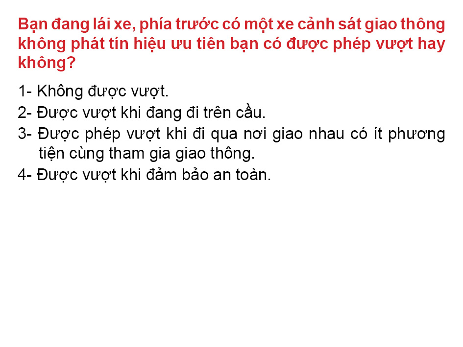 Câu 38: Bạn đang lái xe phía trước có một xe cảnh sát giao thông không phát tín hiệu ưu tiên bạn có được phép vượt hay không?