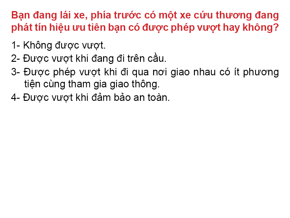 Câu 39: Bạn đang lái xe phía trước có một xe cứu thương đang phát tín hiệu ưu tiên bạn có được phép vượt hay không?